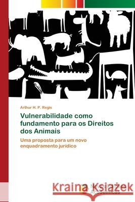 Vulnerabilidade como fundamento para os Direitos dos Animais Regis, Arthur H. P. 9786139620388 Novas Edicioes Academicas
