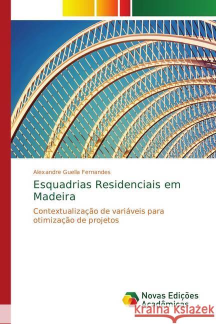 Esquadrias Residenciais em Madeira : Contextualização de variáveis para otimização de projetos Guella Fernandes, Alexandre 9786139620593