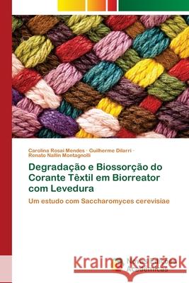 Degradação e Biossorção do Corante Têxtil em Biorreator com Levedura Rosai Mendes, Carolina 9786139621057 Novas Edicioes Academicas