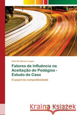 Fatores de Influência na Aceitação de Pedágios - Estudo de Caso de Oliveira Lopes, Alan 9786139622566