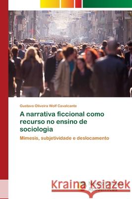 A narrativa ficcional como recurso no ensino de sociologia Oliveira Wolf Cavalcante, Gustavo 9786139622795