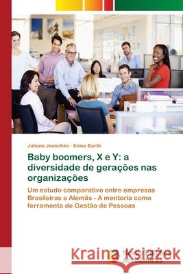 Baby boomers, X e Y: a diversidade de gerações nas organizações Jaeschke, Juliana 9786139624096