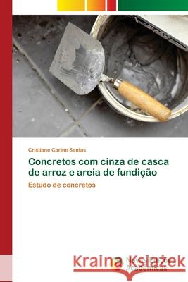 Concretos com cinza de casca de arroz e areia de fundição Santos, Cristiane Carine 9786139624140