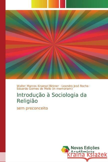 Introdução à Sociologia da Religião : sem preconceito Knaesel Birkner, Walter Marcos; Rocha, Leandro José; de Mello (in memoriam), Eduardo Gomes 9786139624218