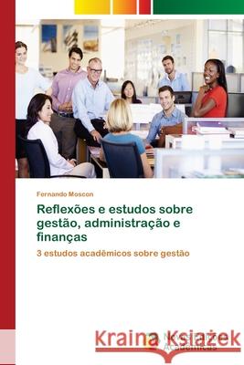 Reflexões e estudos sobre gestão, administração e finanças Moscon, Fernando 9786139624232 Novas Edicioes Academicas