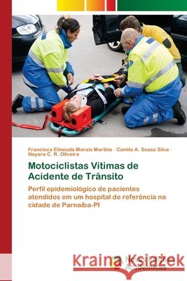 Motociclistas Vítimas de Acidente de Trânsito Morais Martins, Francisca Elineuda 9786139624263 Novas Edicioes Academicas