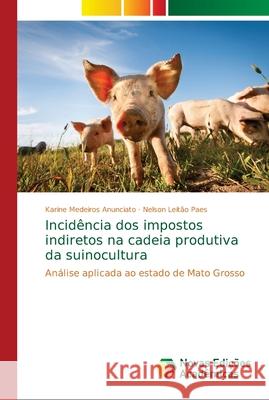 Incidência dos impostos indiretos na cadeia produtiva da suinocultura Anunciato, Karine Medeiros 9786139625352 Novas Edicioes Academicas