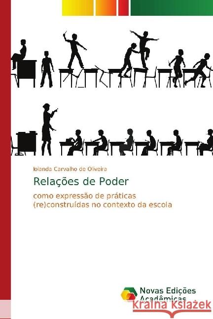 Relações de Poder : como expressão de práticas (re)construídas no contexto da escola Carvalho de Oliveira, Iolanda 9786139626137