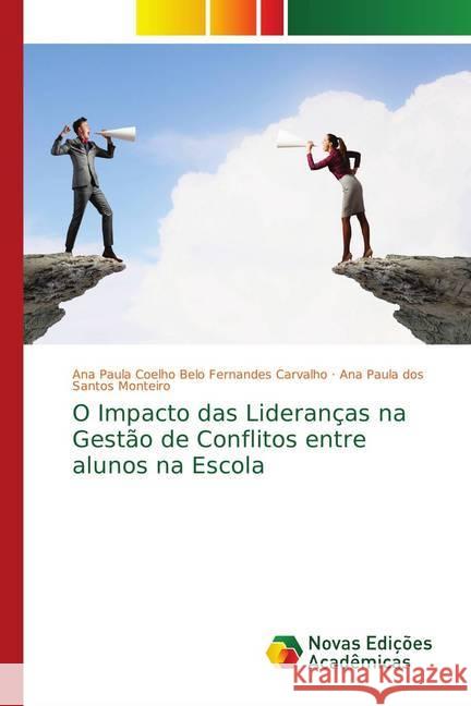 O Impacto das Lideranças na Gestão de Conflitos entre alunos na Escola Carvalho, Ana Paula Coelho Belo Fernandes; dos Santos Monteiro, Ana Paula 9786139626199