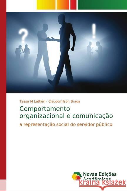 Comportamento organizacional e comunicação : a representação social do servidor público M Lettieri, Tessa; Braga, Claudomilson 9786139627493 Novas Edicioes Academicas