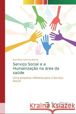 Serviço Social e a Humanização na área da saúde Santana Morais, Ana Maria 9786139627936