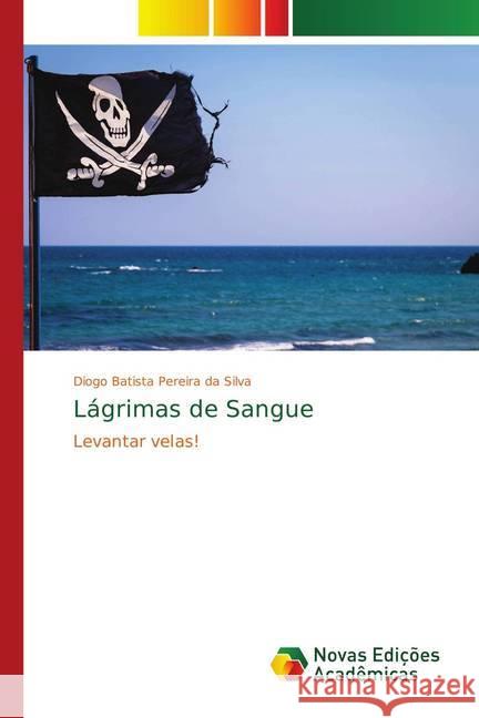 Lágrimas de Sangue : Levantar velas! Pereira da Silva, Diogo Batista 9786139627943