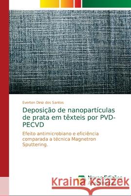 Deposição de nanopartículas de prata em têxteis por PVD-PECVD Diniz Dos Santos, Everton 9786139628100 Novas Edicioes Academicas