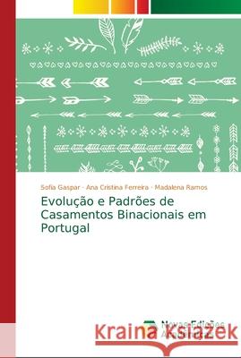 Evolução e Padrões de Casamentos Binacionais em Portugal Gaspar, Sofia; Ferreira, Ana Cristina; Ramos, Madalena 9786139628216