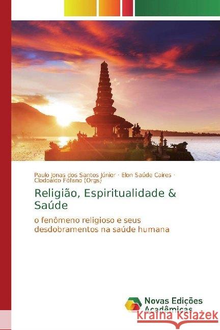 Religião, Espiritualidade & Saúde : o fenômeno religioso e seus desdobramentos na saúde humana dos Santos Júnior, Paulo Jonas; Saúde Caires, Elon; Fófano (Orgs), Clodoaldo 9786139628926