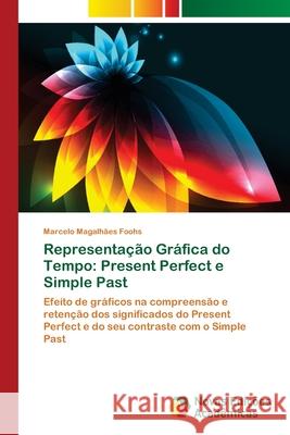 Representação Gráfica do Tempo: Present Perfect e Simple Past Magalhães Foohs, Marcelo 9786139629107