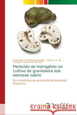 Peróxido de hidrogênio no cultivo de gravioleira sob estresse salino Rodrigues Da Silva, André Alisson 9786139629893