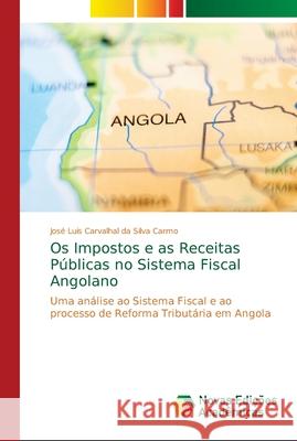 Os Impostos e as Receitas Públicas no Sistema Fiscal Angolano Carvalhal Da Silva Carmo, José Luís 9786139630509