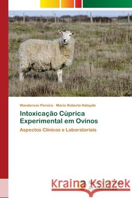 Intoxicação Cúprica Experimental em Ovinos : Aspectos Clínicos e Laboratoriais Pereira, Wanderson; Hatayde, Mário Roberto 9786139630745