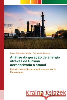 Análise da geração de energia através de turbina aeroderivada a etanol Guimarães Mothé, Bruno 9786139630820 Novas Edicioes Academicas