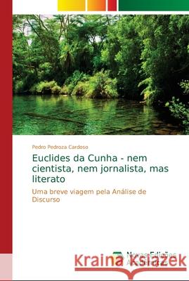 Euclides da Cunha - nem cientista, nem jornalista, mas literato Cardoso, Pedro Pedroza 9786139631148