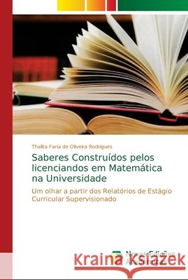 Saberes Construídos pelos licenciandos em Matemática na Universidade Faria de Oliveira Rodrigues, Thalita 9786139632107