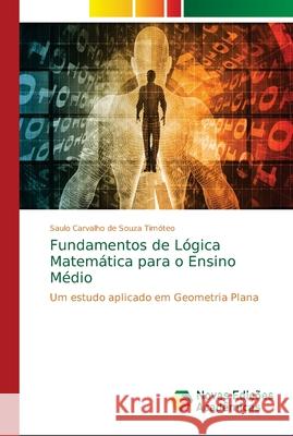 Fundamentos de Lógica Matemática para o Ensino Médio Carvalho de Souza Timóteo, Saulo 9786139632893