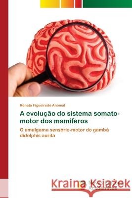 A evolução do sistema somato-motor dos mamíferos Figueiredo Anomal, Renata 9786139633562