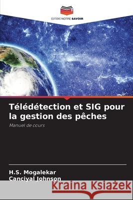 Télédétection et SIG pour la gestion des pêches Mogalekar, H.S., Johnson, Canciyal 9786139633661 Editions Notre Savoir