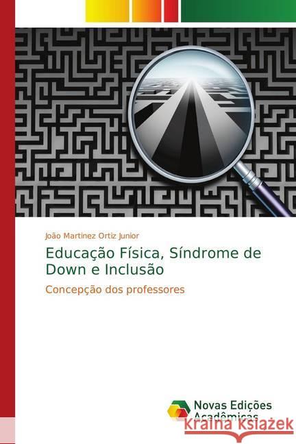 Educação Física, Síndrome de Down e Inclusão : Concepção dos professores Ortiz Junior, João Martinez 9786139633913