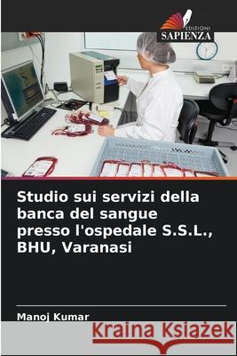 Studio sui servizi della banca del sangue presso l'ospedale S.S.L., BHU, Varanasi Kumar, Manoj 9786139635405