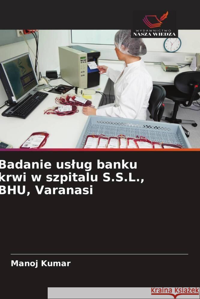 Badanie uslug banku krwi w szpitalu S.S.L., BHU, Varanasi Kumar, Manoj 9786139636570