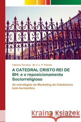 A Catedral Cristo Rei de Bh: e o reposicionamento Sociorreligioso Terrezza, Fabrício 9786139636655