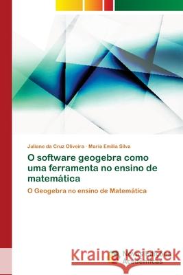 O software geogebra como uma ferramenta no ensino de matemática Oliveira, Juliane Da Cruz 9786139637904 Novas Edicioes Academicas