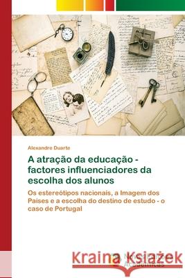 A atração da educação - factores influenciadores da escolha dos alunos Duarte, Alexandre 9786139638017