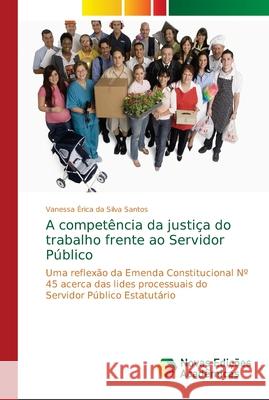 A competência da justiça do trabalho frente ao Servidor Público Santos, Vanessa Érica Da Silva 9786139638406