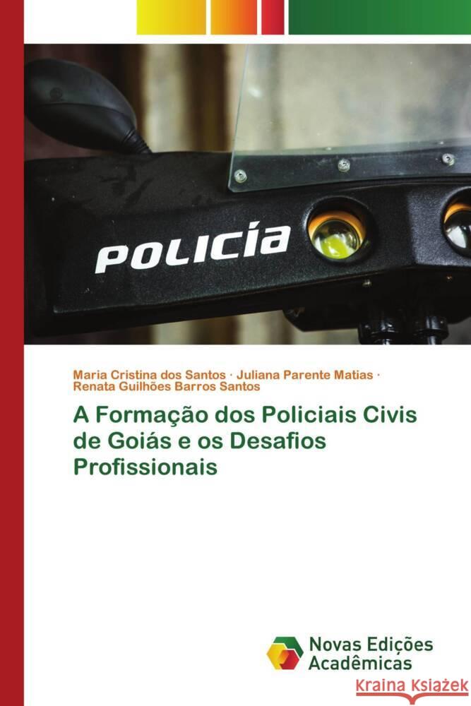 A Formação dos Policiais Civis de Goiás e os Desafios Profissionais dos Santos, Maria Cristina, Parente Matias, Juliana, Guilhões Barros Santos, Renata 9786139638529