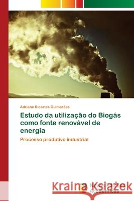 Estudo da utilização do Biogás como fonte renovável de energia Ricartes Guimarães, Adriane 9786139638666 Novas Edicioes Academicas