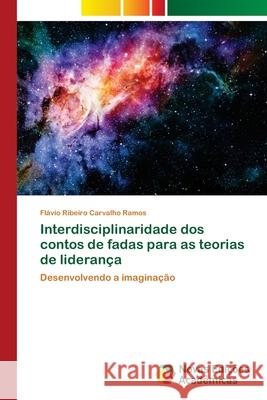 Interdisciplinaridade dos contos de fadas para as teorias de liderança Ribeiro Carvalho Ramos, Flávio 9786139638826