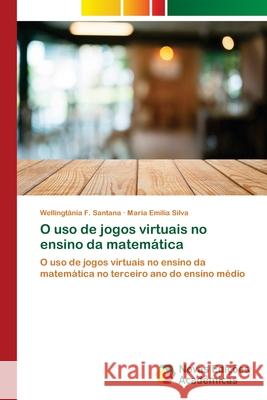 O uso de jogos virtuais no ensino da matemática F. Santana, Wellingtânia 9786139638918 Novas Edicioes Academicas