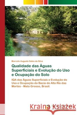 Qualidade das Águas Superficiais e Evolução do Uso e Ocupação do Solo Sales Da Silva, Marcelo Augusto 9786139639045