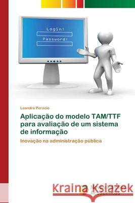 Aplicação do modelo TAM/TTF para avaliação de um sistema de informação Peracio, Leandro 9786139639137 Novas Edicioes Academicas