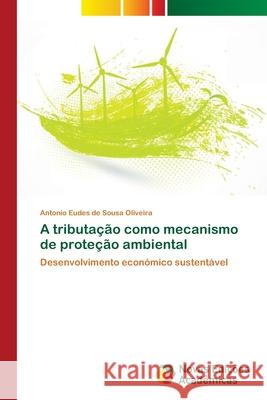 A tributação como mecanismo de proteção ambiental de Sousa Oliveira, Antonio Eudes 9786139639236 Novas Edicoes Academicas