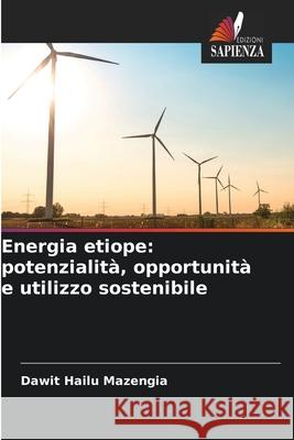 Energia etiope: potenzialità, opportunità e utilizzo sostenibile Mazengia, Dawit Hailu 9786139639762 Edizioni Sapienza