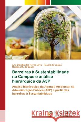 Barreiras à Sustentabilidade no Campus e análise hierárquica da A3P Ana Claudia Das Neves Silva, Rosani de Castro, Regiane M de Souza 9786139640188