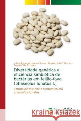 Diversidade genética e eficiência simbiótica de bactérias em feijão-fava (phaseolus lunatus l.) Lopes Antunes, Jadson Emanuel 9786139640560