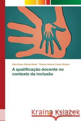 A qualificação docente no contexto da inclusão Galvão Helal, Ellen Rose; Costa Chahini, Thelma Helena 9786139641215