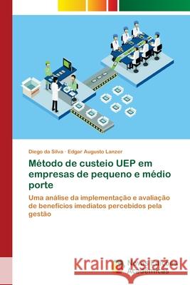 Método de custeio UEP em empresas de pequeno e médio porte Da Silva, Diego 9786139641628