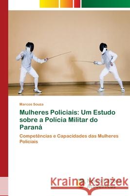 Mulheres Policiais: Um Estudo sobre a Polícia Militar do Paraná Souza, Marcos 9786139641925