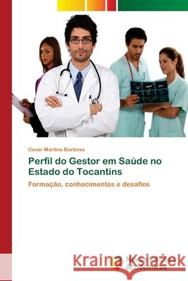 Perfil do Gestor em Saúde no Estado do Tocantins Martins Barbosa, Cesar 9786139642427 Novas Edicioes Academicas